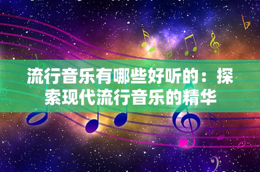 流行音乐有哪些好听的：探索现代流行音乐的精华