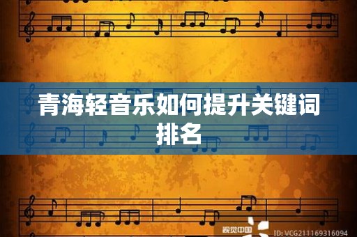 青海轻音乐如何提升关键词排名