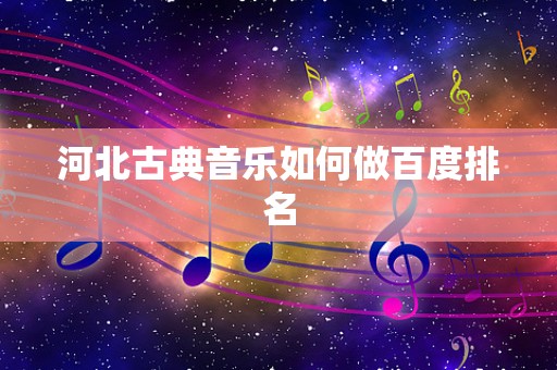 河北古典音乐如何做百度排名