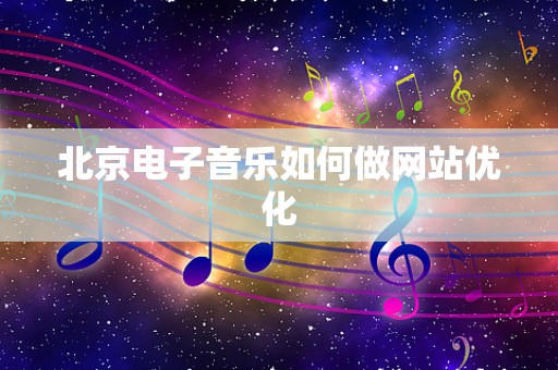 北京电子音乐如何做网站优化