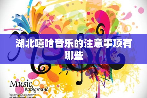 湖北嘻哈音乐的注意事项有哪些