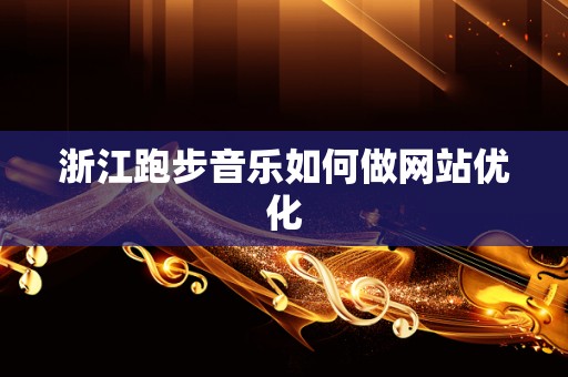 浙江跑步音乐如何做网站优化