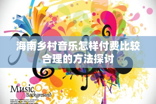 海南乡村音乐怎样付费比较合理的方法探讨