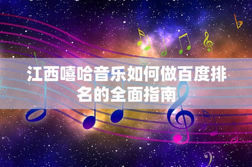 江西嘻哈音乐如何做百度排名的全面指南
