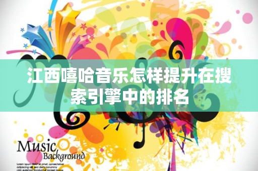 江西嘻哈音乐怎样提升在搜索引擎中的排名