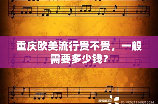 重庆欧美流行贵不贵，一般需要多少钱？