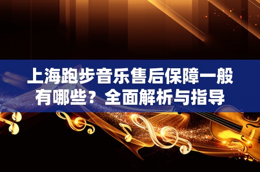 上海跑步音乐售后保障一般有哪些？全面解析与指导
