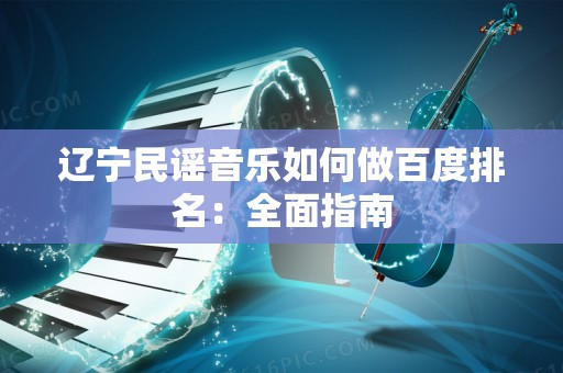 辽宁民谣音乐如何做百度排名：全面指南