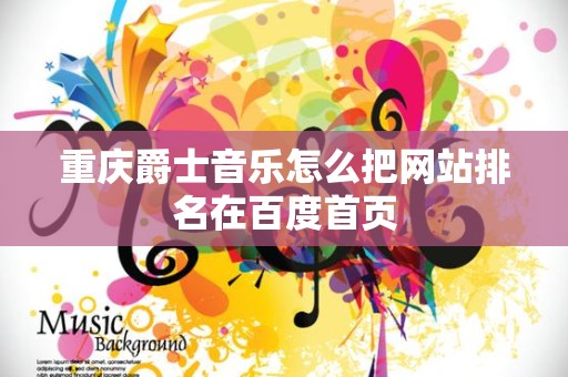 重庆爵士音乐怎么把网站排名在百度首页