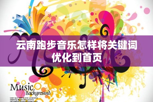 云南跑步音乐怎样将关键词优化到首页