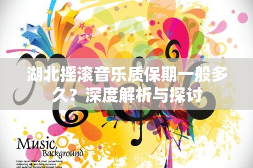 湖北摇滚音乐质保期一般多久？深度解析与探讨