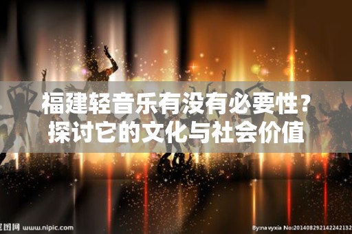 福建轻音乐有没有必要性？探讨它的文化与社会价值