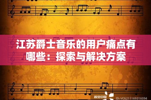 江苏爵士音乐的用户痛点有哪些：探索与解决方案