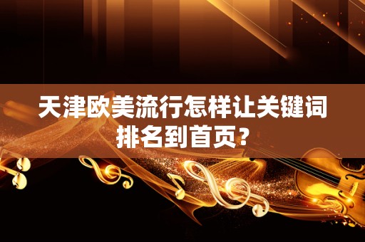 天津欧美流行怎样让关键词排名到首页？
