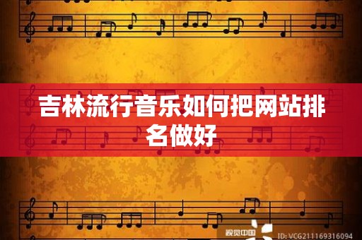 吉林流行音乐如何把网站排名做好
