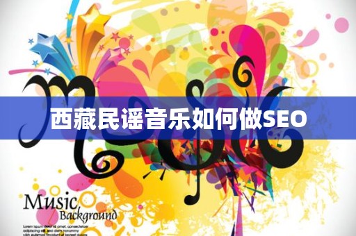 西藏民谣音乐如何做SEO