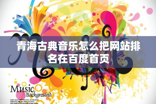 青海古典音乐怎么把网站排名在百度首页