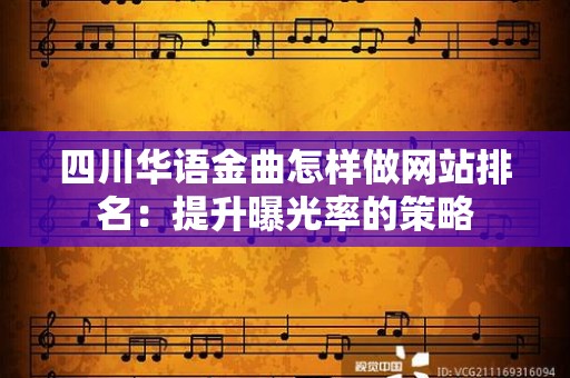 四川华语金曲怎样做网站排名：提升曝光率的策略