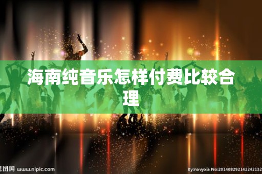 海南纯音乐怎样付费比较合理