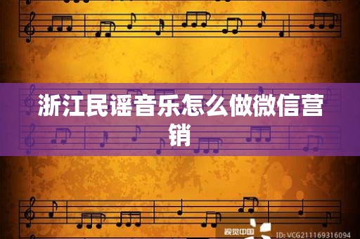 浙江民谣音乐怎么做微信营销