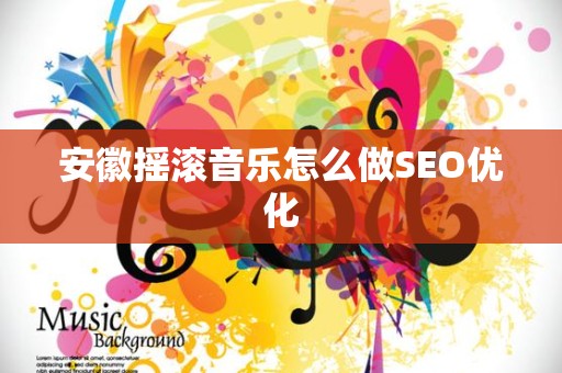 安徽摇滚音乐怎么做SEO优化