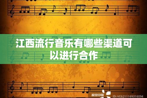 江西流行音乐有哪些渠道可以进行合作