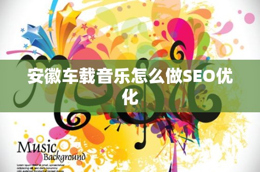 安徽车载音乐怎么做SEO优化