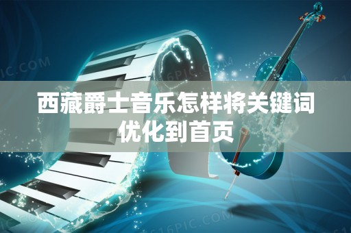 西藏爵士音乐怎样将关键词优化到首页