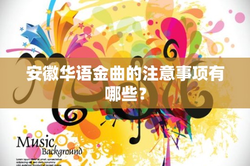 安徽华语金曲的注意事项有哪些？