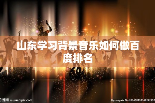 山东学习背景音乐如何做百度排名