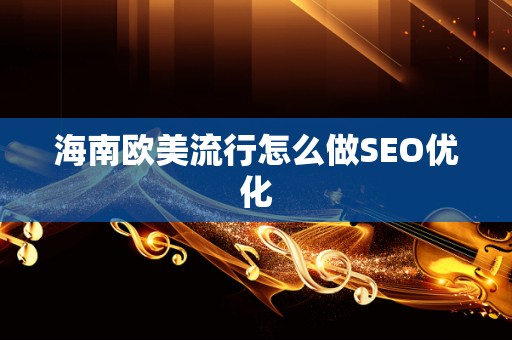 海南欧美流行怎么做SEO优化