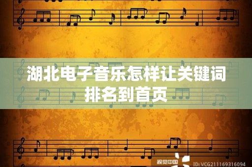 湖北电子音乐怎样让关键词排名到首页