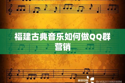 福建古典音乐如何做QQ群营销